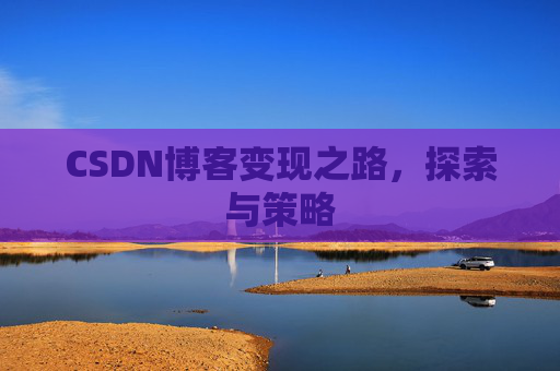 CSDN博客变现之路，探索与策略